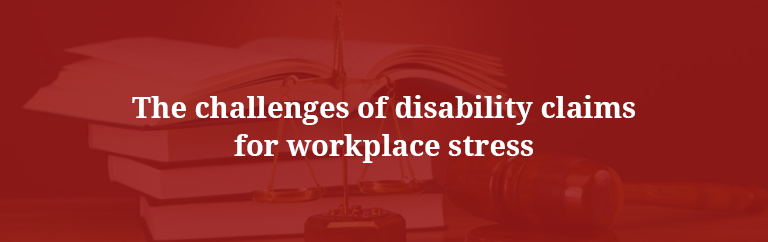 The challenges of disability claims for workplace stress