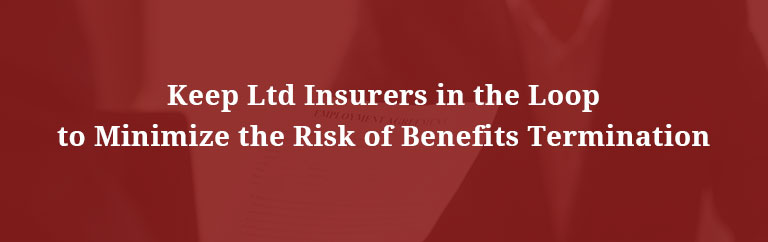 Keep LTD insurers in the loop to minimize the risk of benefits termination